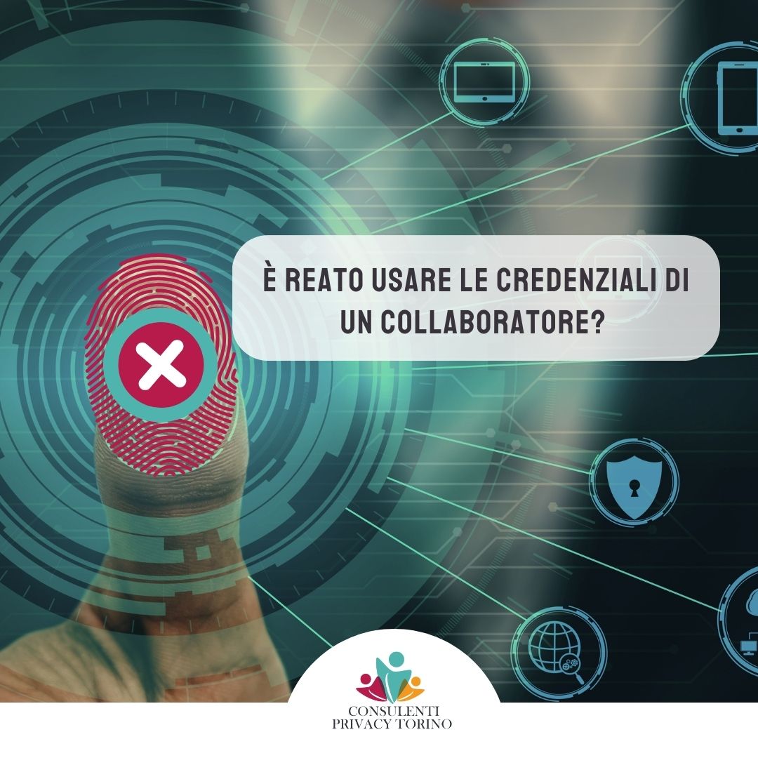 Usare le credenziali di un collaboratore è un reato!